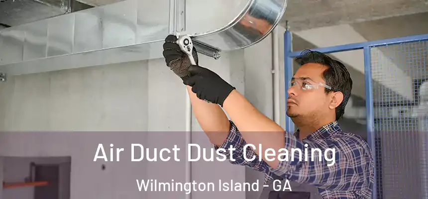 Air Duct Dust Cleaning Wilmington Island - GA