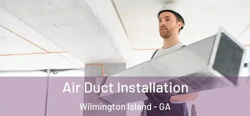 Air Duct Installation Wilmington Island - GA