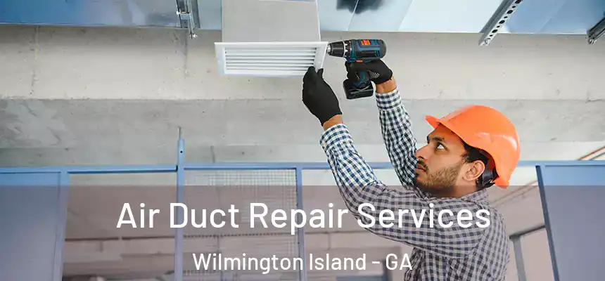 Air Duct Repair Services Wilmington Island - GA