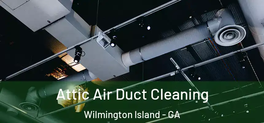  Attic Air Duct Cleaning Wilmington Island - GA