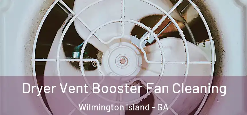  Dryer Vent Booster Fan Cleaning Wilmington Island - GA