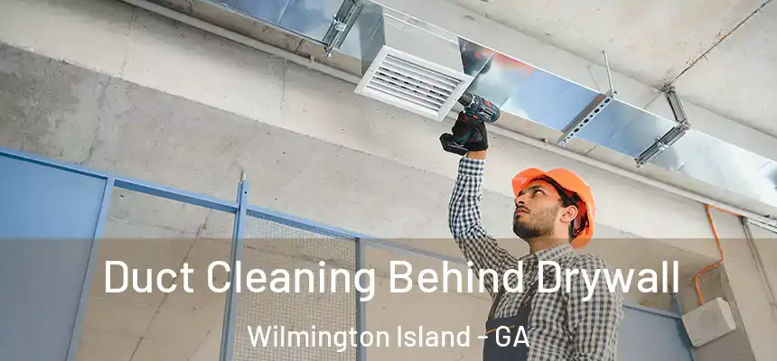  Duct Cleaning Behind Drywall Wilmington Island - GA